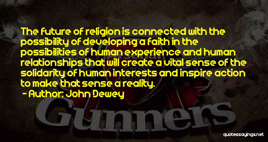 John Dewey Quotes: The Future Of Religion Is Connected With The Possibility Of Developing A Faith In The Possibilities Of Human Experience And