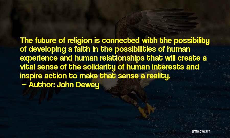 John Dewey Quotes: The Future Of Religion Is Connected With The Possibility Of Developing A Faith In The Possibilities Of Human Experience And