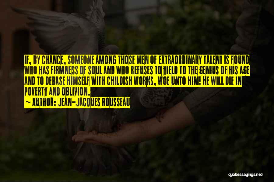 Jean-Jacques Rousseau Quotes: If, By Chance, Someone Among Those Men Of Extraordinary Talent Is Found Who Has Firmness Of Soul And Who Refuses