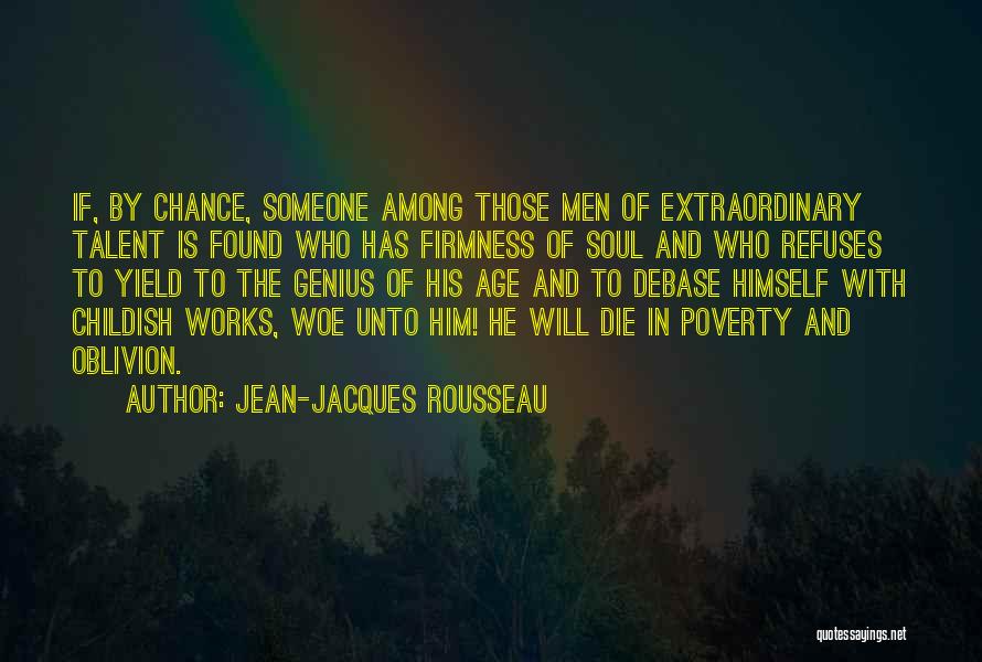 Jean-Jacques Rousseau Quotes: If, By Chance, Someone Among Those Men Of Extraordinary Talent Is Found Who Has Firmness Of Soul And Who Refuses