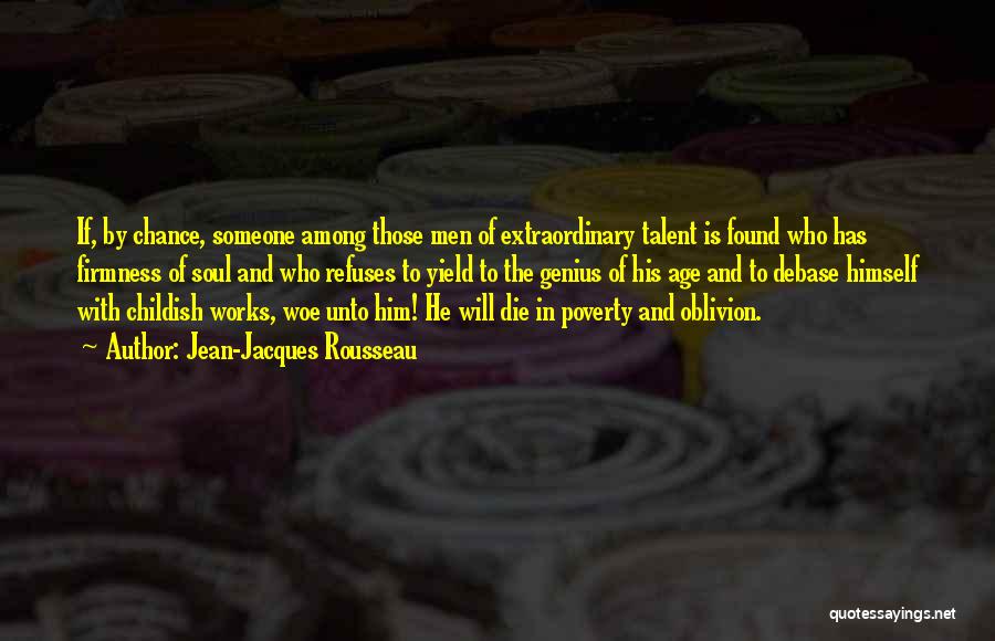 Jean-Jacques Rousseau Quotes: If, By Chance, Someone Among Those Men Of Extraordinary Talent Is Found Who Has Firmness Of Soul And Who Refuses