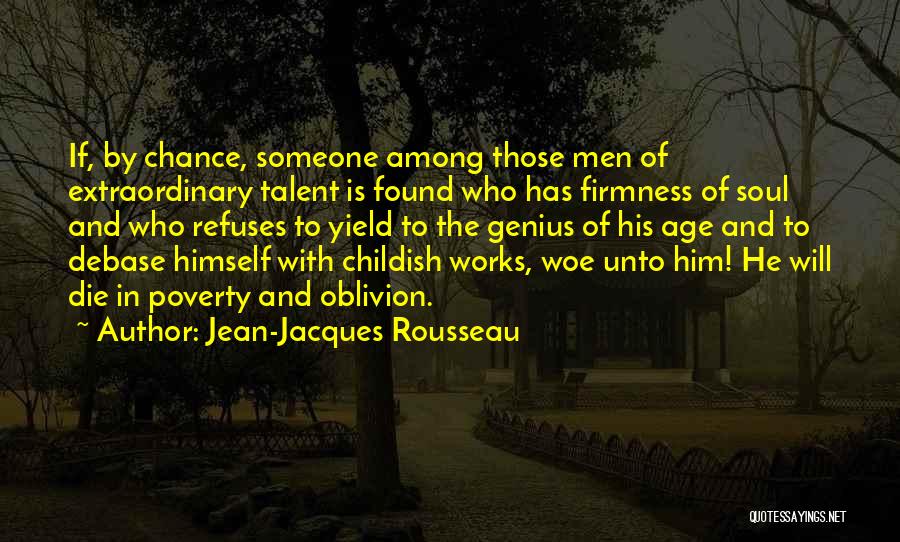 Jean-Jacques Rousseau Quotes: If, By Chance, Someone Among Those Men Of Extraordinary Talent Is Found Who Has Firmness Of Soul And Who Refuses