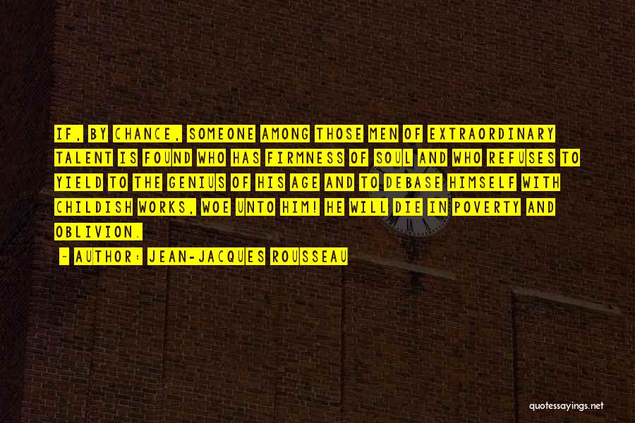 Jean-Jacques Rousseau Quotes: If, By Chance, Someone Among Those Men Of Extraordinary Talent Is Found Who Has Firmness Of Soul And Who Refuses