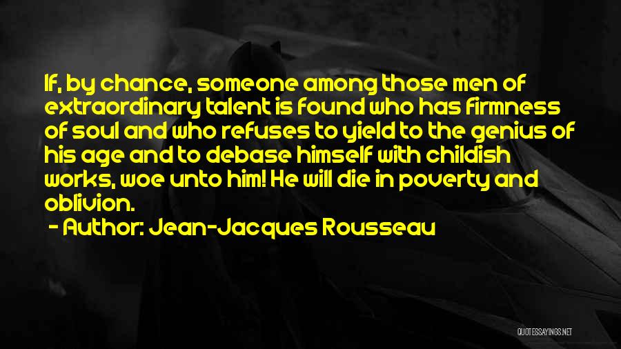 Jean-Jacques Rousseau Quotes: If, By Chance, Someone Among Those Men Of Extraordinary Talent Is Found Who Has Firmness Of Soul And Who Refuses