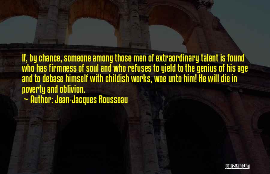 Jean-Jacques Rousseau Quotes: If, By Chance, Someone Among Those Men Of Extraordinary Talent Is Found Who Has Firmness Of Soul And Who Refuses