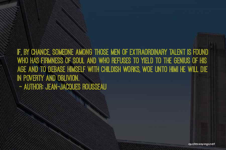 Jean-Jacques Rousseau Quotes: If, By Chance, Someone Among Those Men Of Extraordinary Talent Is Found Who Has Firmness Of Soul And Who Refuses