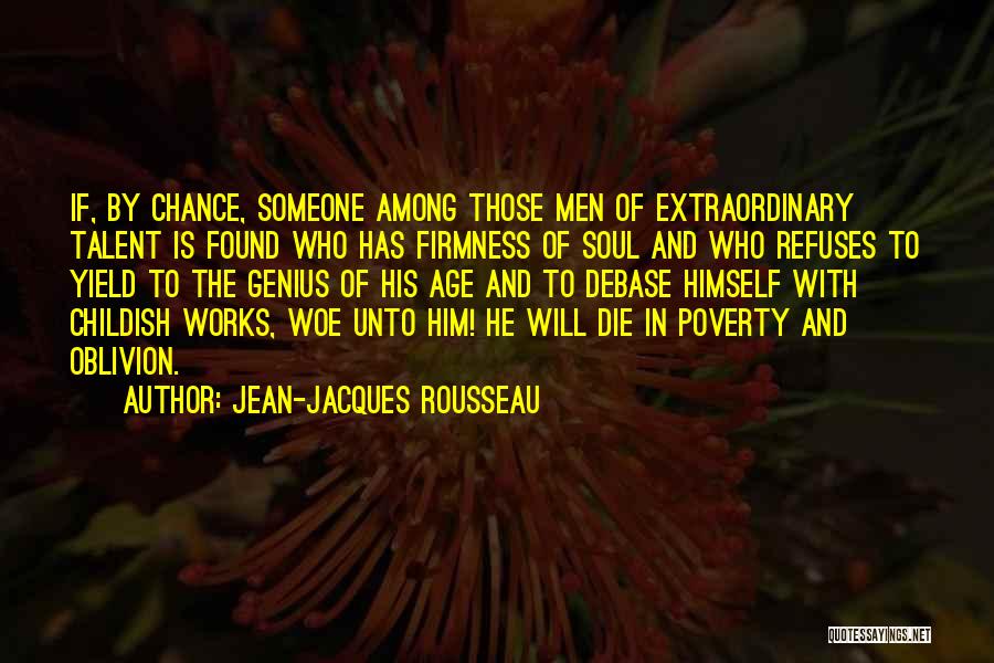 Jean-Jacques Rousseau Quotes: If, By Chance, Someone Among Those Men Of Extraordinary Talent Is Found Who Has Firmness Of Soul And Who Refuses