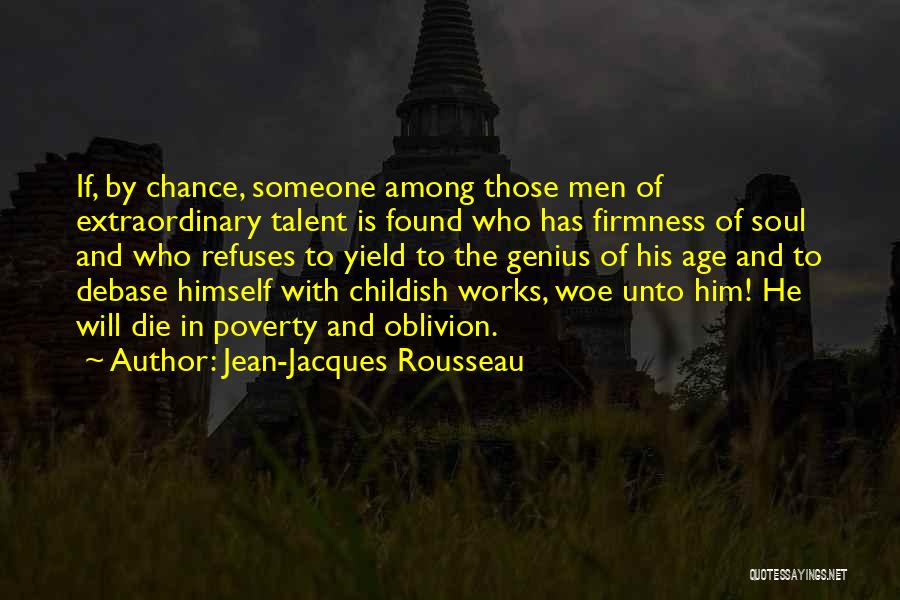 Jean-Jacques Rousseau Quotes: If, By Chance, Someone Among Those Men Of Extraordinary Talent Is Found Who Has Firmness Of Soul And Who Refuses