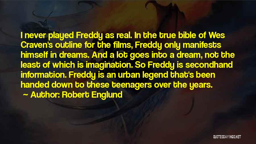 Robert Englund Quotes: I Never Played Freddy As Real. In The True Bible Of Wes Craven's Outline For The Films, Freddy Only Manifests