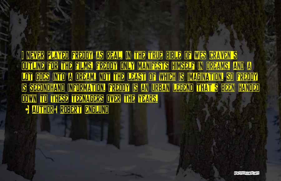 Robert Englund Quotes: I Never Played Freddy As Real. In The True Bible Of Wes Craven's Outline For The Films, Freddy Only Manifests