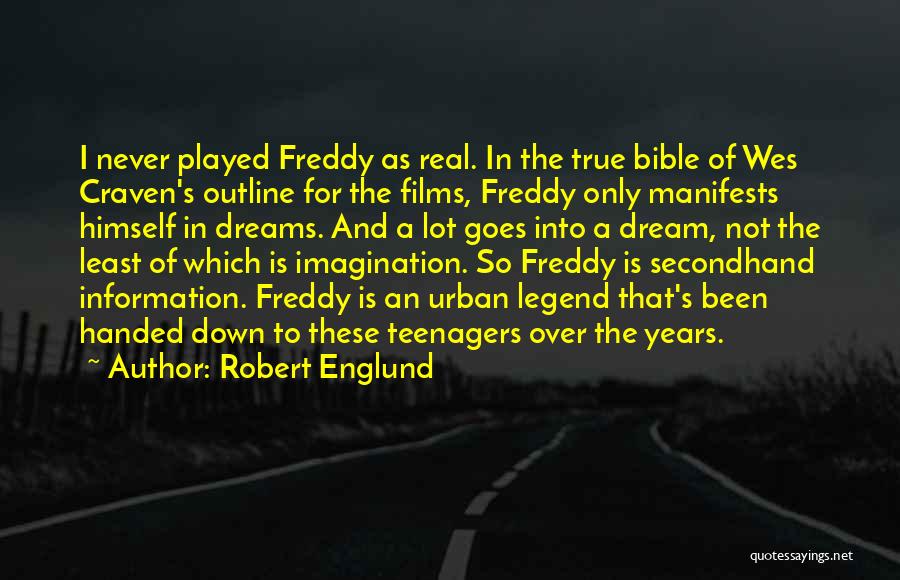 Robert Englund Quotes: I Never Played Freddy As Real. In The True Bible Of Wes Craven's Outline For The Films, Freddy Only Manifests