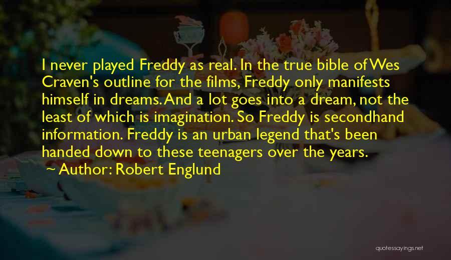 Robert Englund Quotes: I Never Played Freddy As Real. In The True Bible Of Wes Craven's Outline For The Films, Freddy Only Manifests