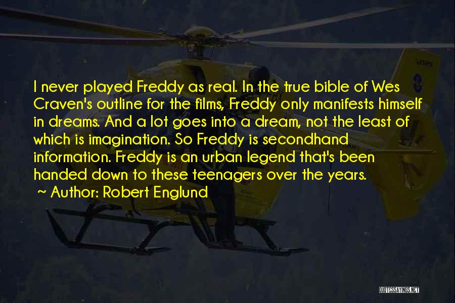 Robert Englund Quotes: I Never Played Freddy As Real. In The True Bible Of Wes Craven's Outline For The Films, Freddy Only Manifests