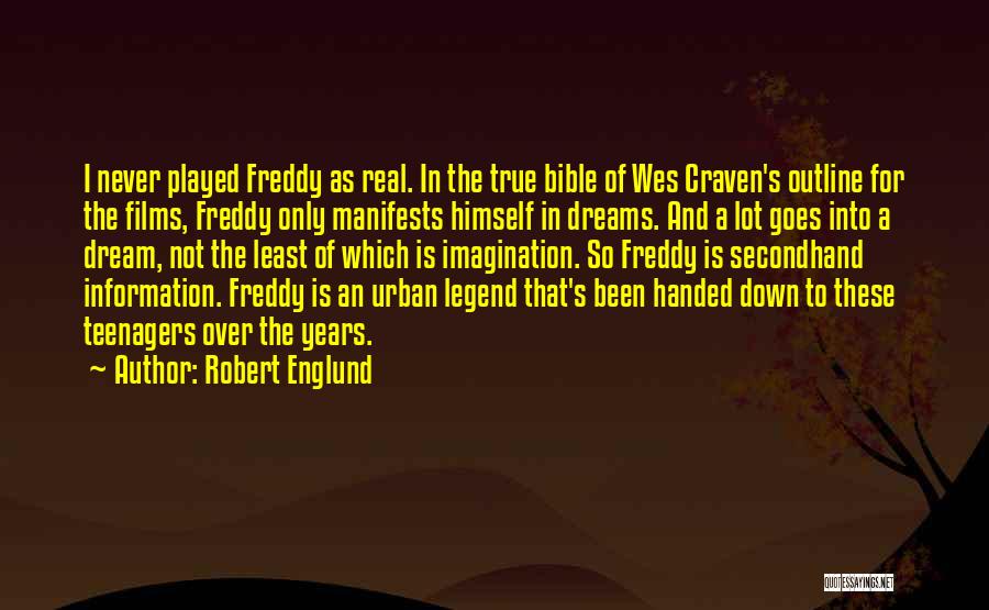 Robert Englund Quotes: I Never Played Freddy As Real. In The True Bible Of Wes Craven's Outline For The Films, Freddy Only Manifests