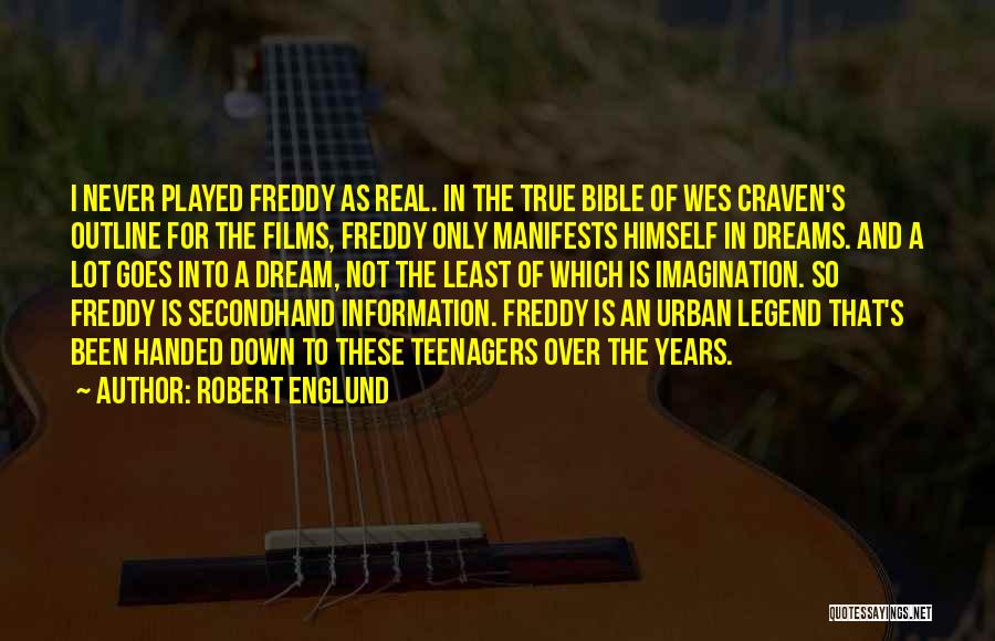Robert Englund Quotes: I Never Played Freddy As Real. In The True Bible Of Wes Craven's Outline For The Films, Freddy Only Manifests