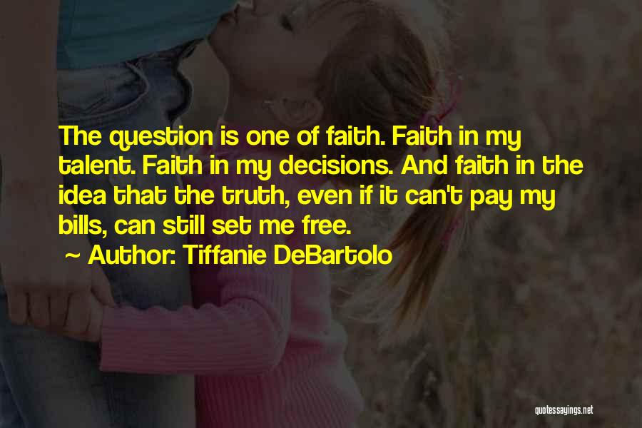Tiffanie DeBartolo Quotes: The Question Is One Of Faith. Faith In My Talent. Faith In My Decisions. And Faith In The Idea That