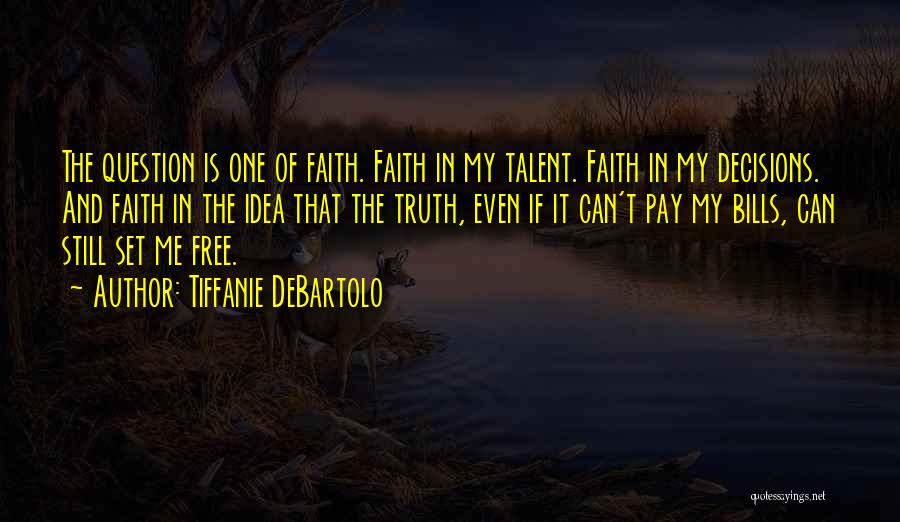 Tiffanie DeBartolo Quotes: The Question Is One Of Faith. Faith In My Talent. Faith In My Decisions. And Faith In The Idea That