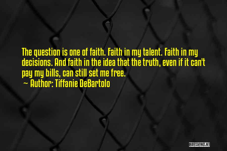 Tiffanie DeBartolo Quotes: The Question Is One Of Faith. Faith In My Talent. Faith In My Decisions. And Faith In The Idea That