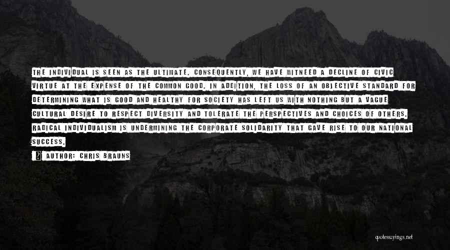 Chris Brauns Quotes: The Individual Is Seen As The Ultimate. Consequently, We Have Witneed A Decline Of Civic Virtue At The Expense Of