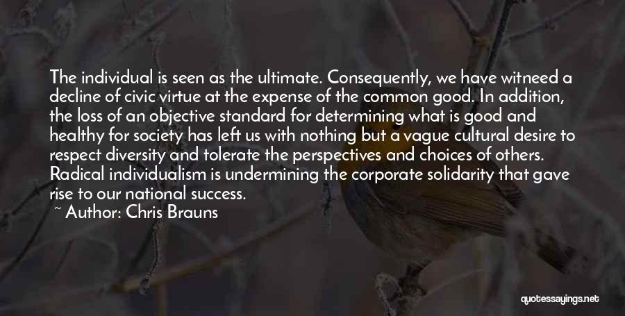 Chris Brauns Quotes: The Individual Is Seen As The Ultimate. Consequently, We Have Witneed A Decline Of Civic Virtue At The Expense Of