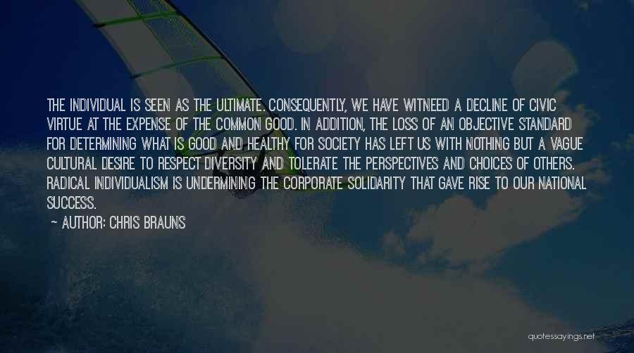 Chris Brauns Quotes: The Individual Is Seen As The Ultimate. Consequently, We Have Witneed A Decline Of Civic Virtue At The Expense Of