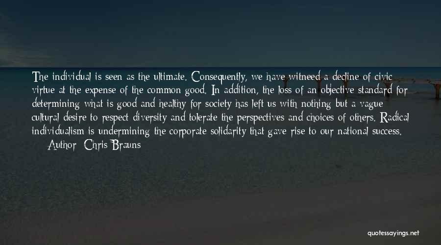 Chris Brauns Quotes: The Individual Is Seen As The Ultimate. Consequently, We Have Witneed A Decline Of Civic Virtue At The Expense Of
