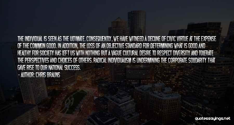 Chris Brauns Quotes: The Individual Is Seen As The Ultimate. Consequently, We Have Witneed A Decline Of Civic Virtue At The Expense Of