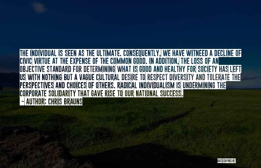 Chris Brauns Quotes: The Individual Is Seen As The Ultimate. Consequently, We Have Witneed A Decline Of Civic Virtue At The Expense Of