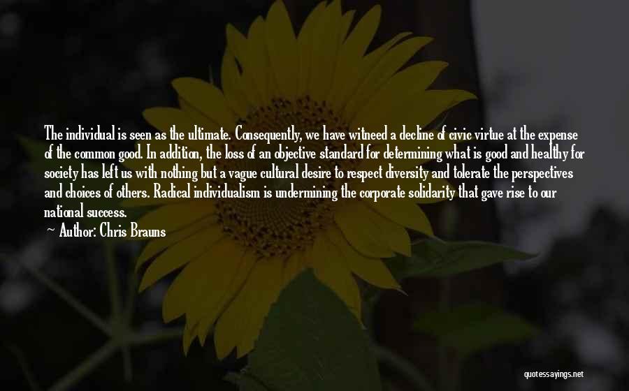 Chris Brauns Quotes: The Individual Is Seen As The Ultimate. Consequently, We Have Witneed A Decline Of Civic Virtue At The Expense Of