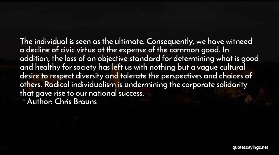 Chris Brauns Quotes: The Individual Is Seen As The Ultimate. Consequently, We Have Witneed A Decline Of Civic Virtue At The Expense Of