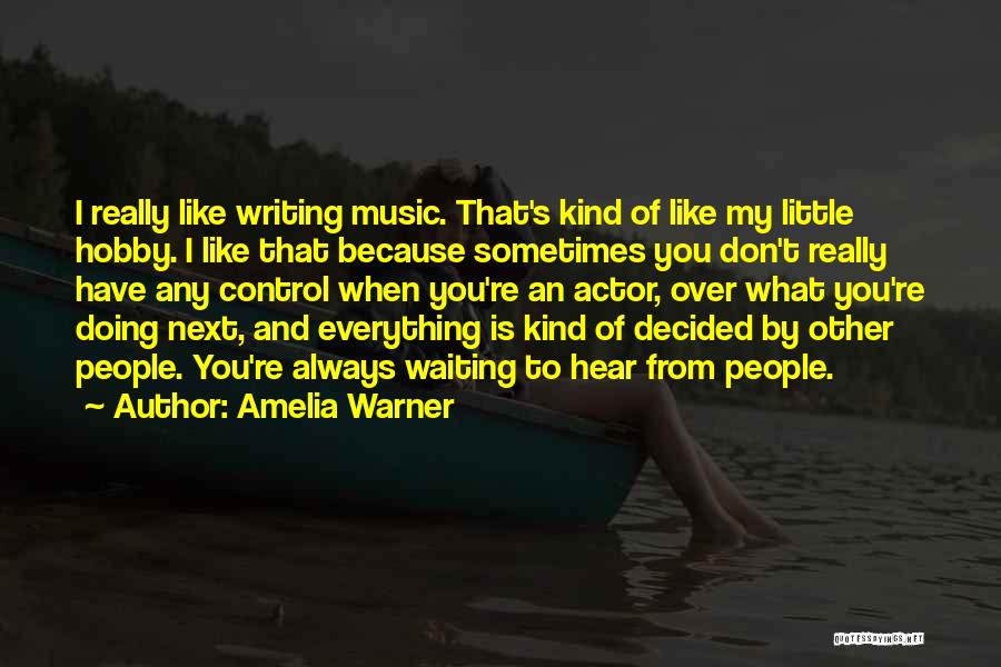 Amelia Warner Quotes: I Really Like Writing Music. That's Kind Of Like My Little Hobby. I Like That Because Sometimes You Don't Really