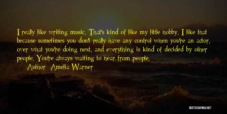 Amelia Warner Quotes: I Really Like Writing Music. That's Kind Of Like My Little Hobby. I Like That Because Sometimes You Don't Really