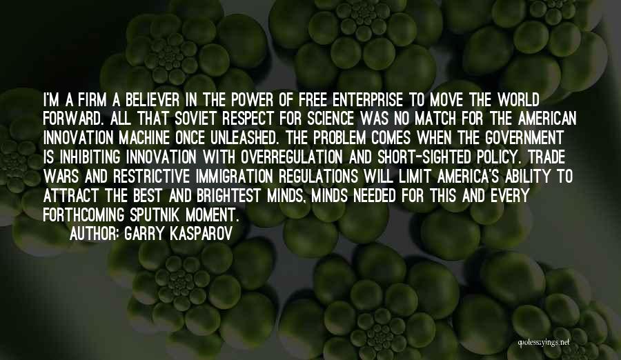 Garry Kasparov Quotes: I'm A Firm A Believer In The Power Of Free Enterprise To Move The World Forward. All That Soviet Respect