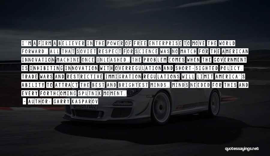 Garry Kasparov Quotes: I'm A Firm A Believer In The Power Of Free Enterprise To Move The World Forward. All That Soviet Respect