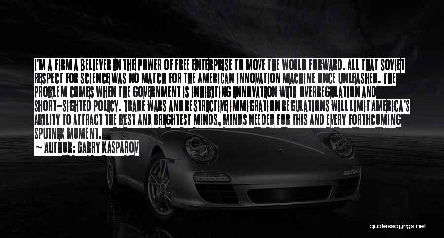 Garry Kasparov Quotes: I'm A Firm A Believer In The Power Of Free Enterprise To Move The World Forward. All That Soviet Respect