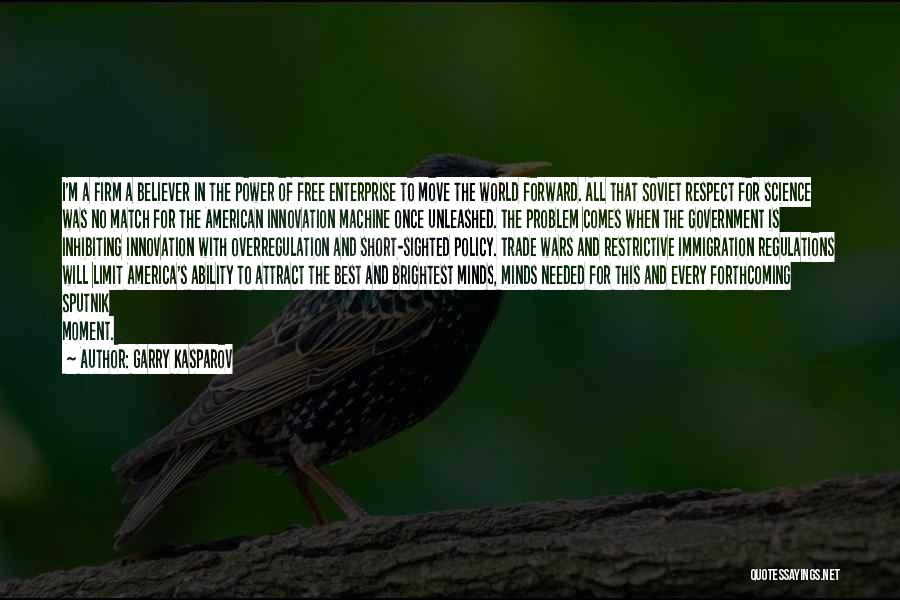 Garry Kasparov Quotes: I'm A Firm A Believer In The Power Of Free Enterprise To Move The World Forward. All That Soviet Respect