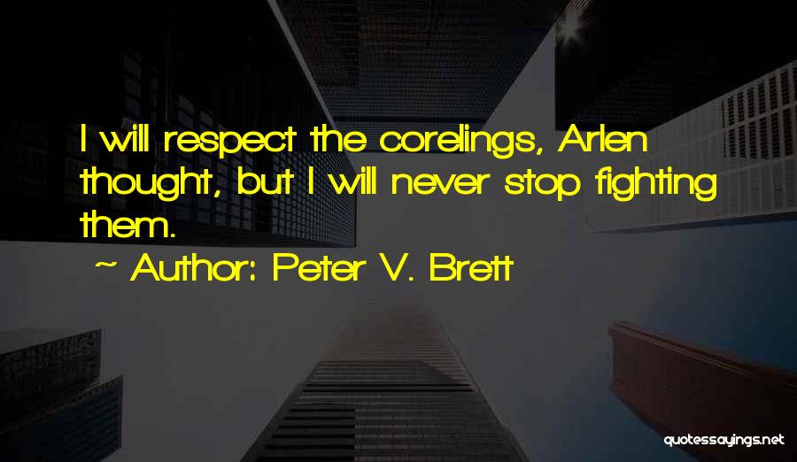 Peter V. Brett Quotes: I Will Respect The Corelings, Arlen Thought, But I Will Never Stop Fighting Them.