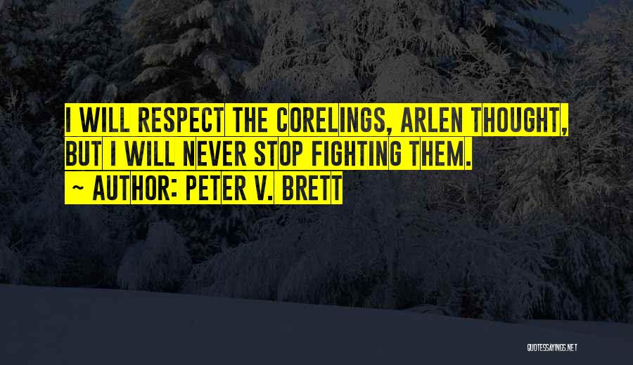 Peter V. Brett Quotes: I Will Respect The Corelings, Arlen Thought, But I Will Never Stop Fighting Them.