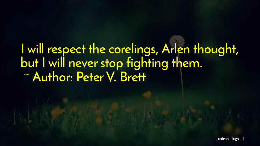 Peter V. Brett Quotes: I Will Respect The Corelings, Arlen Thought, But I Will Never Stop Fighting Them.