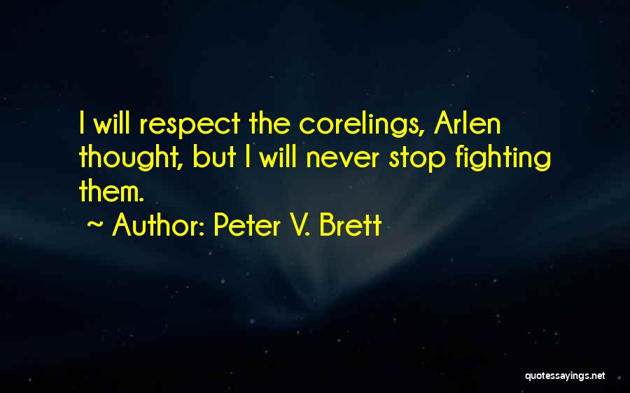 Peter V. Brett Quotes: I Will Respect The Corelings, Arlen Thought, But I Will Never Stop Fighting Them.