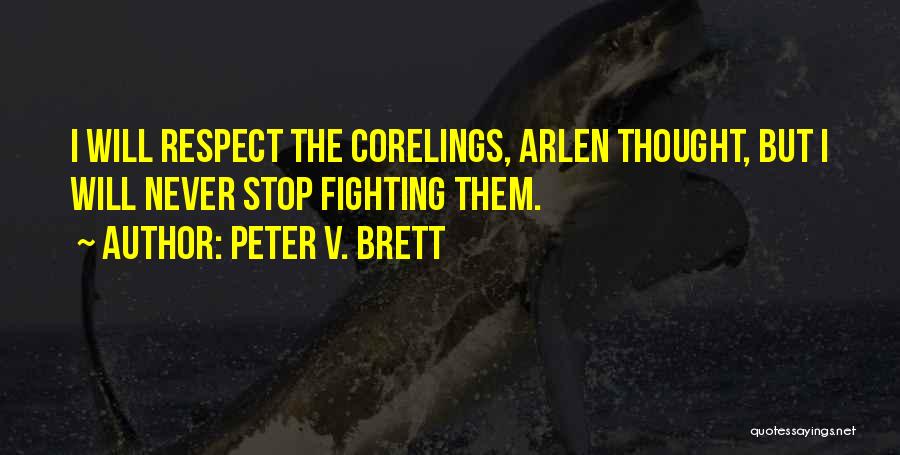 Peter V. Brett Quotes: I Will Respect The Corelings, Arlen Thought, But I Will Never Stop Fighting Them.