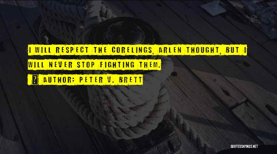 Peter V. Brett Quotes: I Will Respect The Corelings, Arlen Thought, But I Will Never Stop Fighting Them.