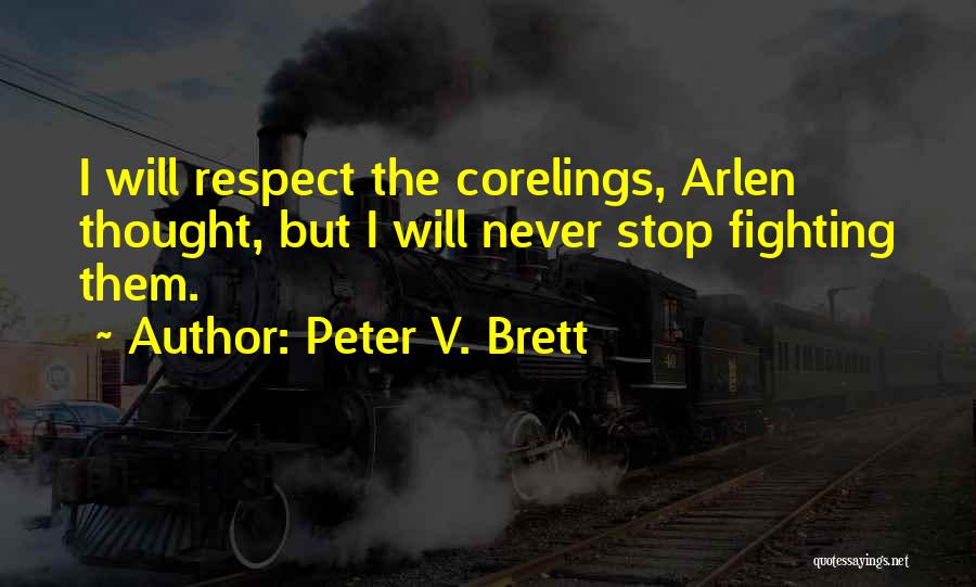 Peter V. Brett Quotes: I Will Respect The Corelings, Arlen Thought, But I Will Never Stop Fighting Them.