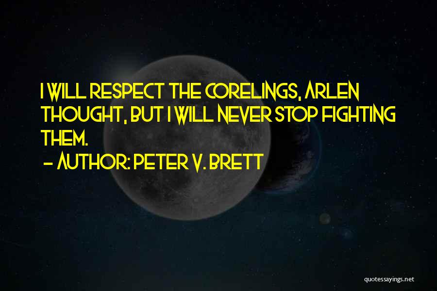 Peter V. Brett Quotes: I Will Respect The Corelings, Arlen Thought, But I Will Never Stop Fighting Them.