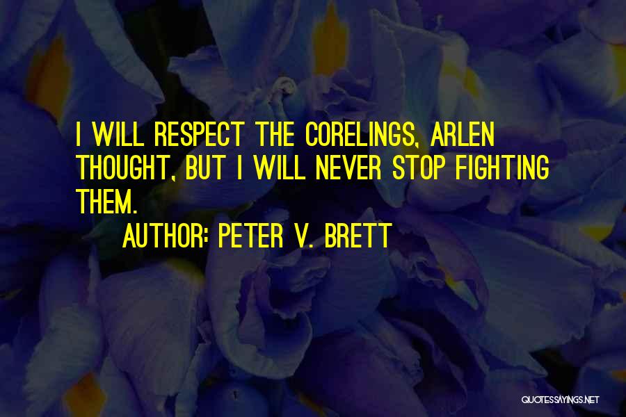 Peter V. Brett Quotes: I Will Respect The Corelings, Arlen Thought, But I Will Never Stop Fighting Them.