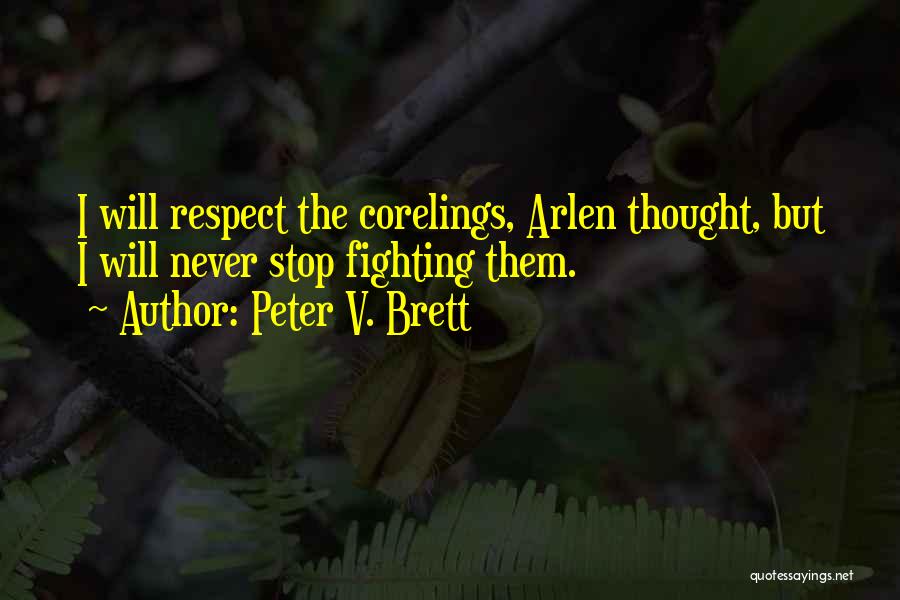 Peter V. Brett Quotes: I Will Respect The Corelings, Arlen Thought, But I Will Never Stop Fighting Them.