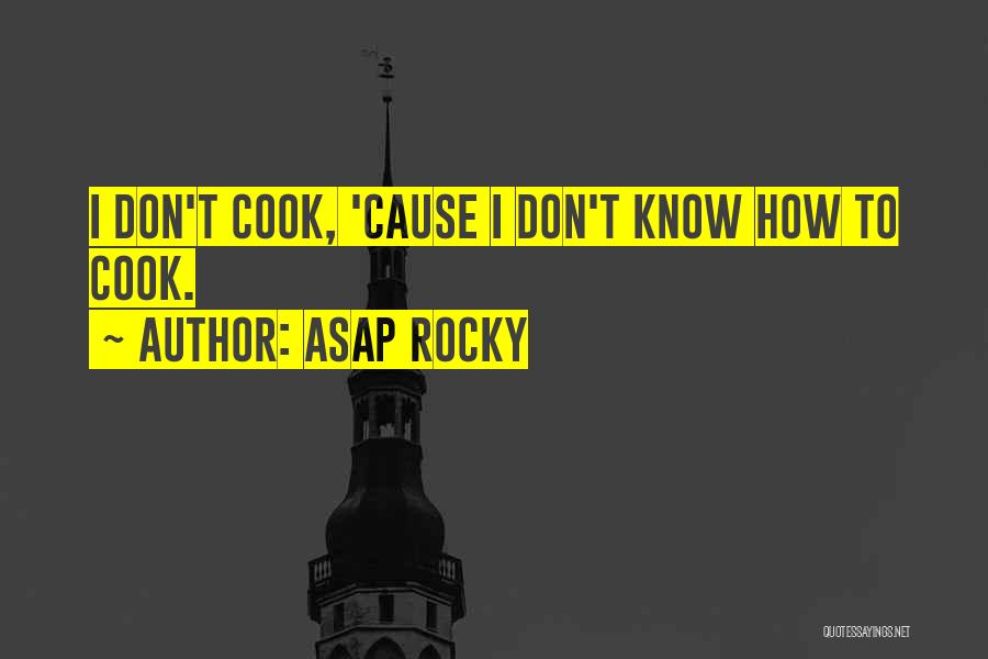 ASAP Rocky Quotes: I Don't Cook, 'cause I Don't Know How To Cook.