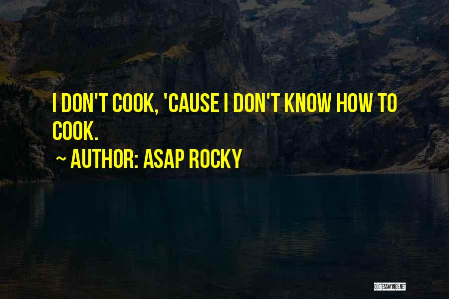 ASAP Rocky Quotes: I Don't Cook, 'cause I Don't Know How To Cook.