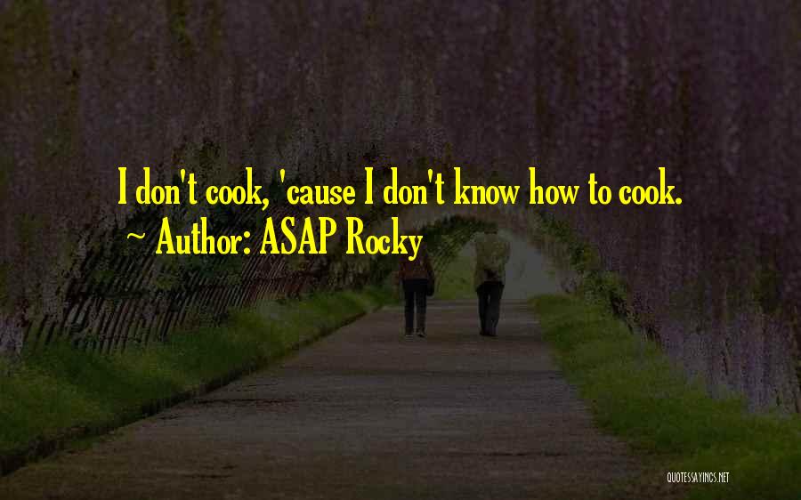 ASAP Rocky Quotes: I Don't Cook, 'cause I Don't Know How To Cook.