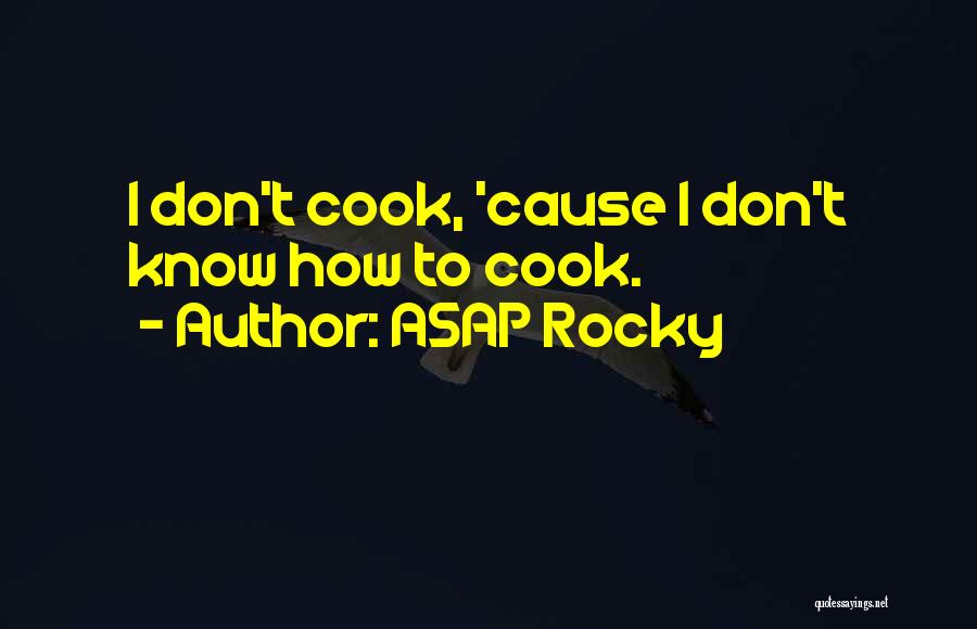 ASAP Rocky Quotes: I Don't Cook, 'cause I Don't Know How To Cook.